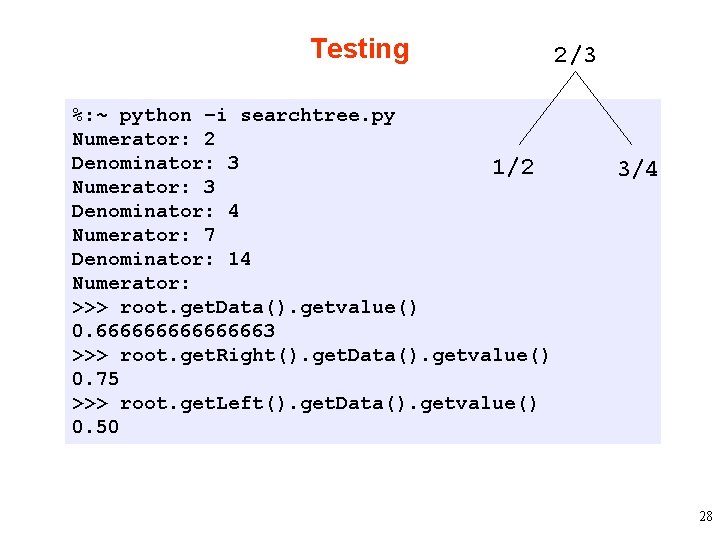 Testing %: ~ python –i searchtree. py Numerator: 2 Denominator: 3 1/2 Numerator: 3