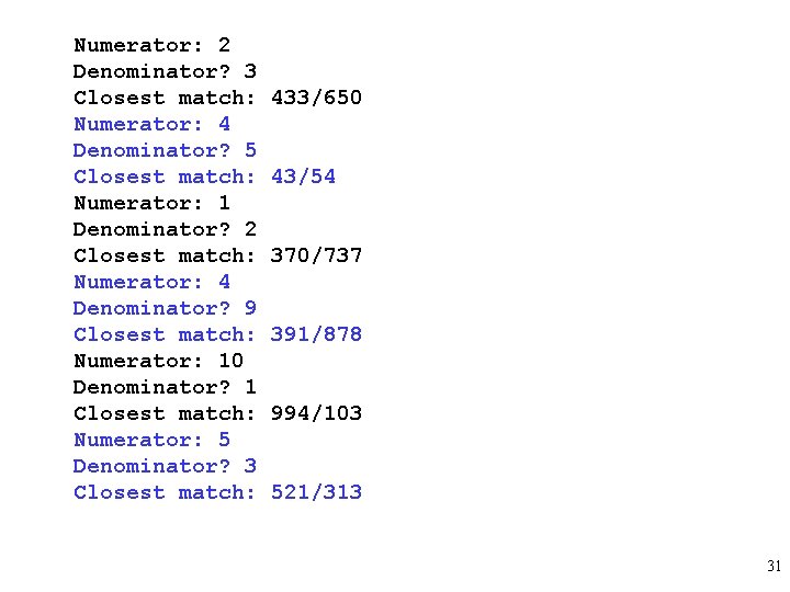 Numerator: 2 Denominator? 3 Closest match: Numerator: 4 Denominator? 5 Closest match: Numerator: 1 Numerator: 2 Denominator? 3 Closest match: Numerator: 4 Denominator? 5 Closest match: Numerator: 1