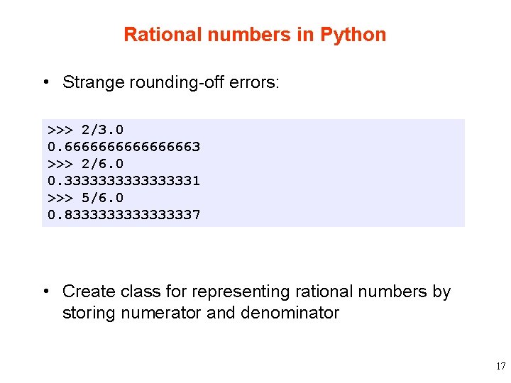 Rational numbers in Python • Strange rounding-off errors: >>> 2/3. 0 0. 666666663 >>>