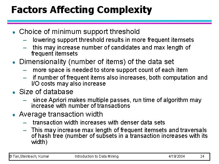 Factors Affecting Complexity ● Choice of minimum support threshold – – ● Dimensionality (number