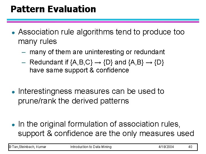 Pattern Evaluation ● Association rule algorithms tend to produce too many rules – many