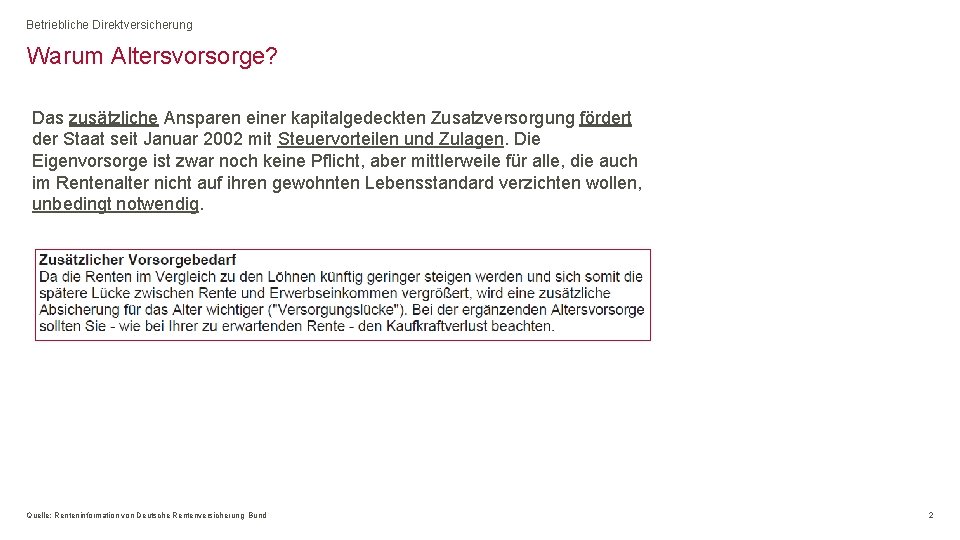 Betriebliche Direktversicherung Warum Altersvorsorge? Das zusätzliche Ansparen einer kapitalgedeckten Zusatzversorgung fördert der Staat seit