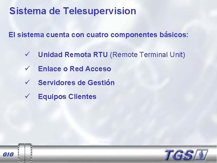 Sistema de Telesupervision El sistema cuenta con cuatro componentes básicos: GIG ü Unidad Remota