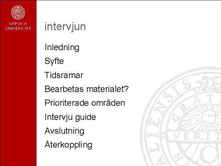 intervjun Inledning Syfte Tidsramar Bearbetas materialet? Prioriterade områden Intervju guide Avslutning Återkoppling 