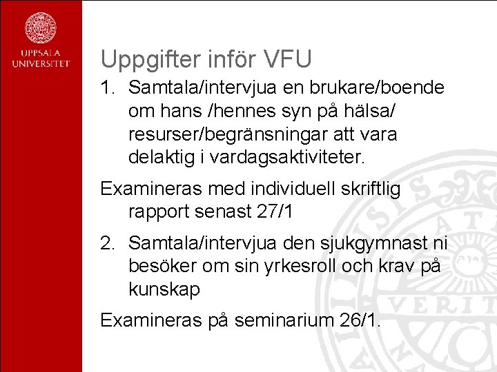 Uppgifter inför VFU 1. Samtala/intervjua en brukare/boende om hans /hennes syn på hälsa/ resurser/begränsningar