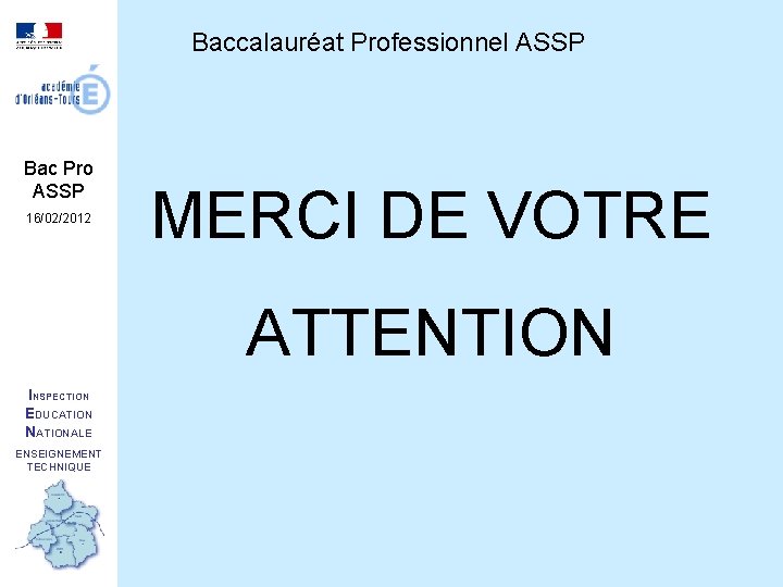 Baccalauréat Professionnel ASSP Bac Pro ASSP 16/02/2012 MERCI DE VOTRE ATTENTION INSPECTION EDUCATION NATIONALE