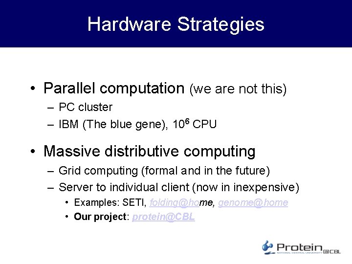 Hardware Strategies • Parallel computation (we are not this) – PC cluster – IBM