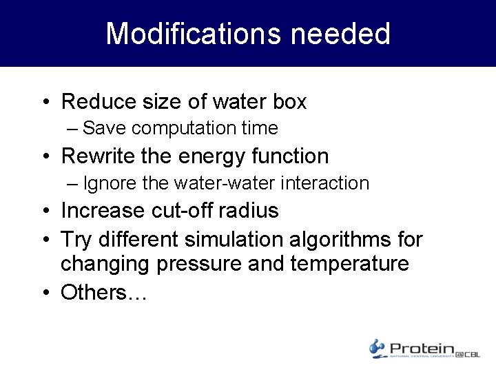 Modifications needed • Reduce size of water box – Save computation time • Rewrite