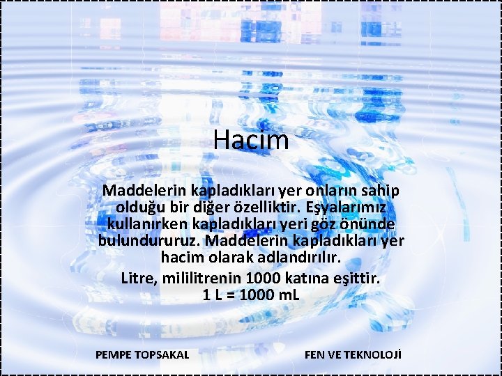 Hacim Maddelerin kapladıkları yer onların sahip olduğu bir diğer özelliktir. Eşyalarımız kullanırken kapladıkları yeri