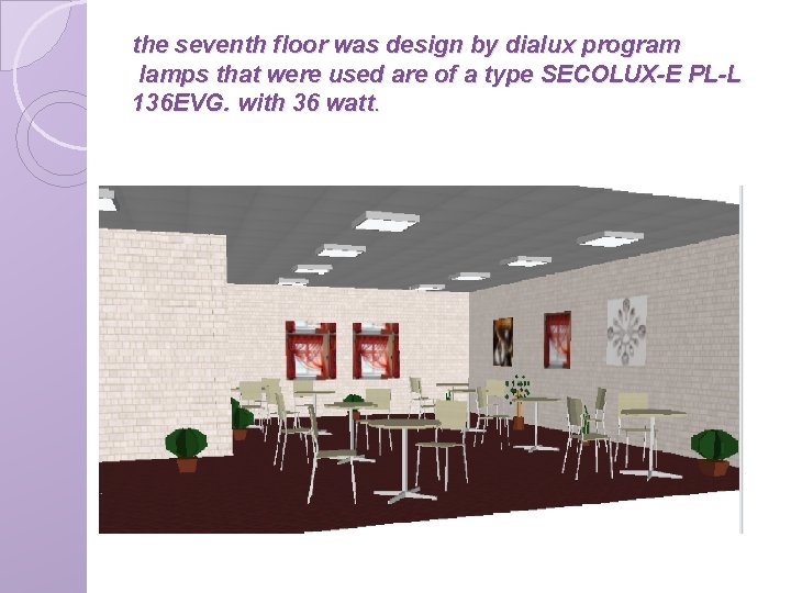 the seventh floor was design by dialux program lamps that were used are of