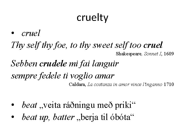 cruelty • cruel Thy self thy foe, to thy sweet self too cruel Shakespeare,