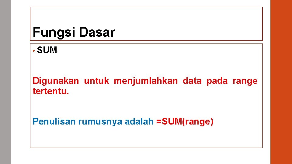 Fungsi Dasar • SUM Digunakan untuk menjumlahkan data pada range tertentu. Penulisan rumusnya adalah