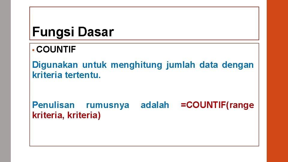 Fungsi Dasar • COUNTIF Digunakan untuk menghitung jumlah data dengan kriteria tertentu. Penulisan rumusnya