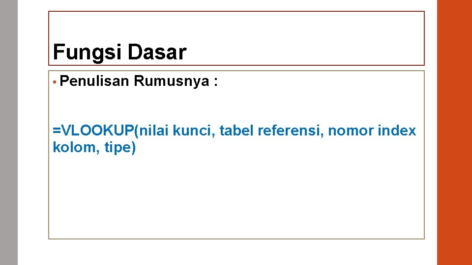 Fungsi Dasar • Penulisan Rumusnya : =VLOOKUP(nilai kunci, tabel referensi, nomor index kolom, tipe)