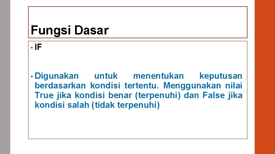 Fungsi Dasar • IF • Digunakan untuk menentukan keputusan berdasarkan kondisi tertentu. Menggunakan nilai