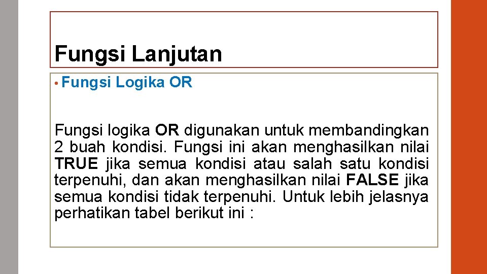 Fungsi Lanjutan • Fungsi Logika OR Fungsi logika OR digunakan untuk membandingkan 2 buah