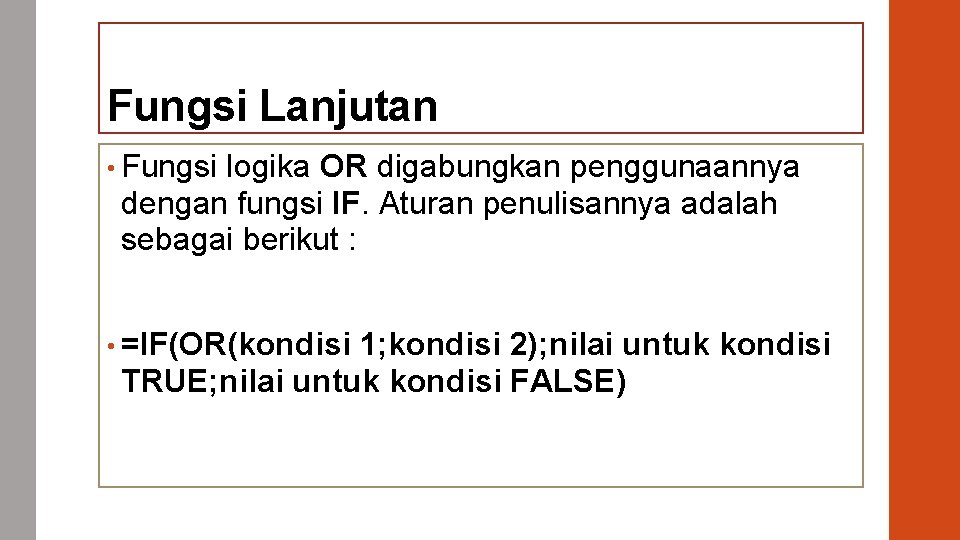 Fungsi Lanjutan • Fungsi logika OR digabungkan penggunaannya dengan fungsi IF. Aturan penulisannya adalah