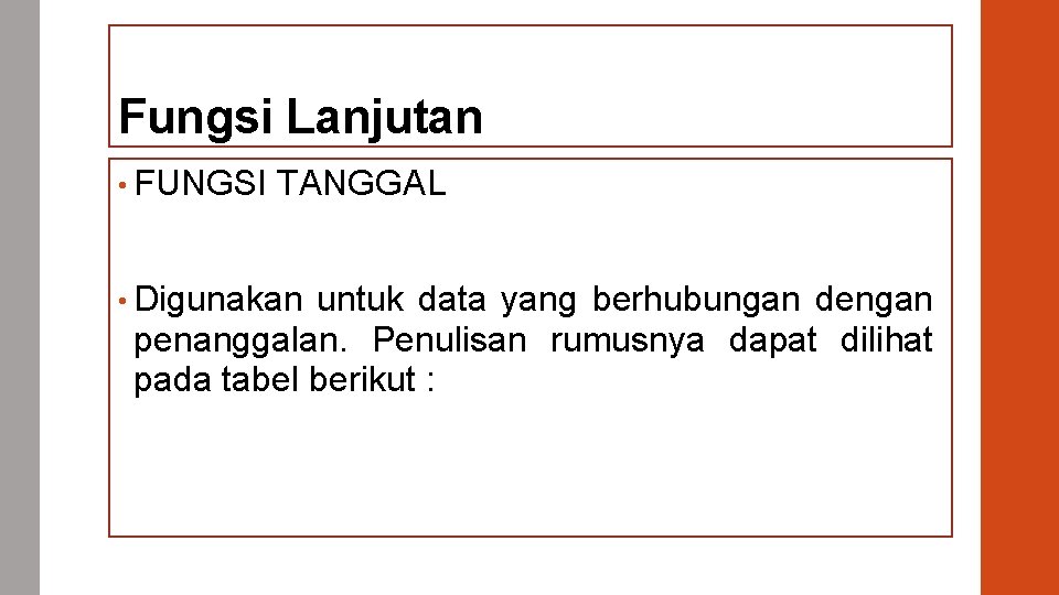 Fungsi Lanjutan • FUNGSI TANGGAL • Digunakan untuk data yang berhubungan dengan penanggalan. Penulisan