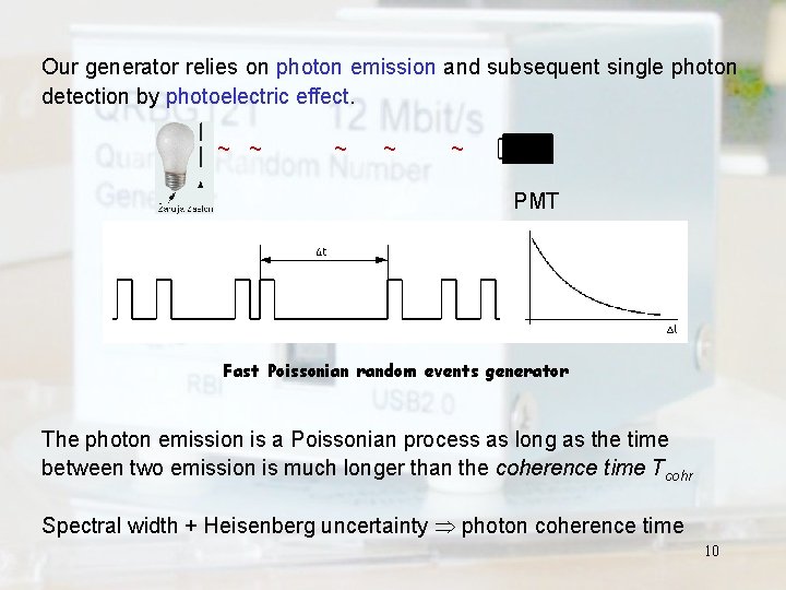 Our generator relies on photon emission and subsequent single photon detection by photoelectric effect.