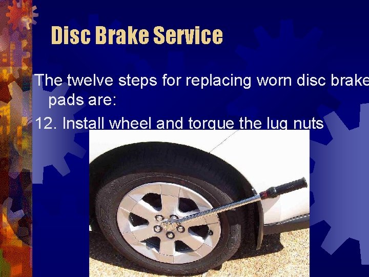 Disc Brake Service The twelve steps for replacing worn disc brake pads are: 12.