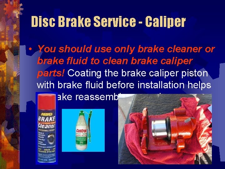 Disc Brake Service - Caliper • You should use only brake cleaner or brake