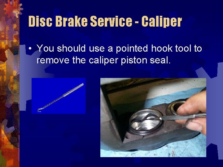 Disc Brake Service - Caliper • You should use a pointed hook tool to