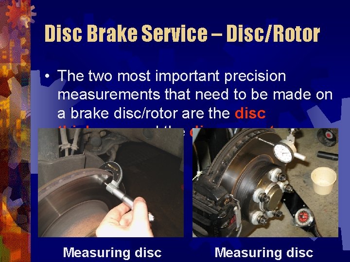 Disc Brake Service – Disc/Rotor • The two most important precision measurements that need