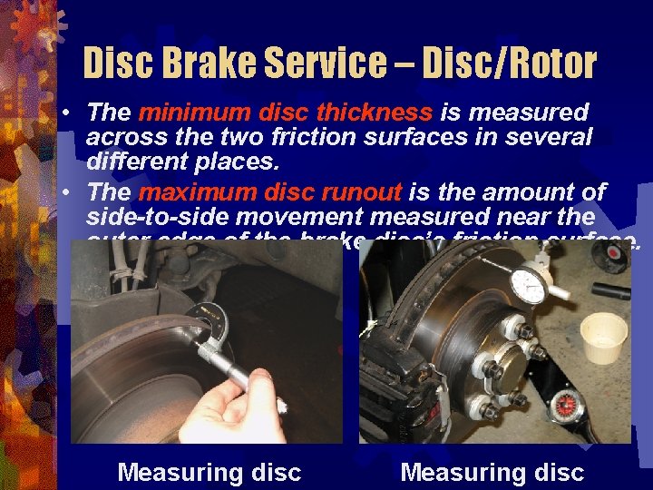 Disc Brake Service – Disc/Rotor • The minimum disc thickness is measured across the