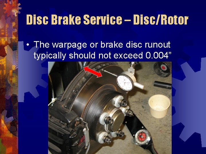 Disc Brake Service – Disc/Rotor • The warpage or brake disc runout typically should