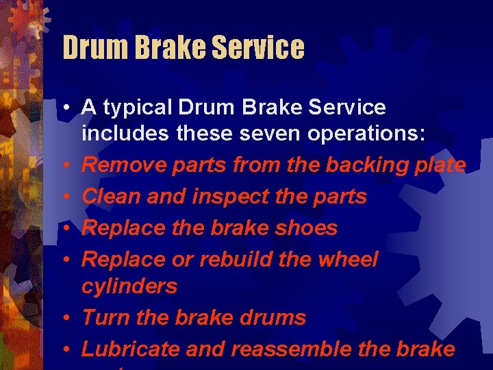 Drum Brake Service • A typical Drum Brake Service includes these seven operations: •