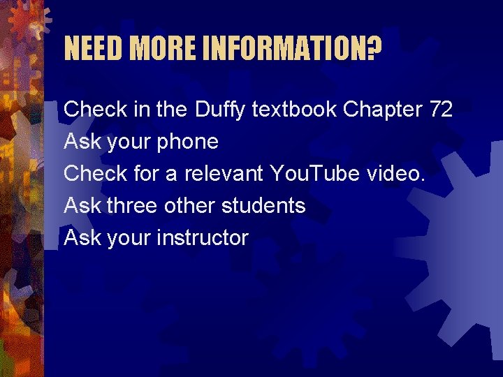 NEED MORE INFORMATION? Check in the Duffy textbook Chapter 72 Ask your phone Check