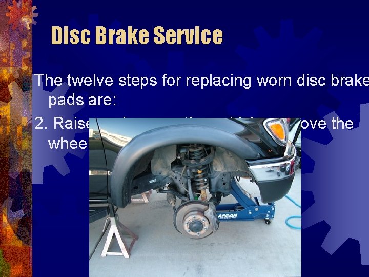 Disc Brake Service The twelve steps for replacing worn disc brake pads are: 2.