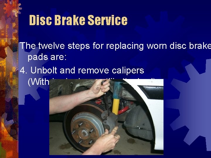 Disc Brake Service The twelve steps for replacing worn disc brake pads are: 4.