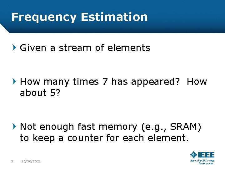 Frequency Estimation Given a stream of elements How many times 7 has appeared? How