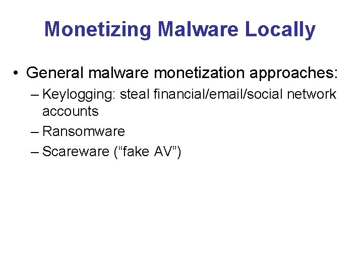 Monetizing Malware Locally • General malware monetization approaches: – Keylogging: steal financial/email/social network accounts
