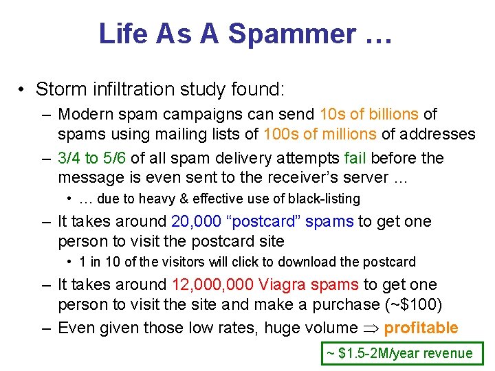 Life As A Spammer … • Storm infiltration study found: – Modern spam campaigns