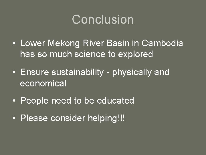 Conclusion • Lower Mekong River Basin in Cambodia has so much science to explored