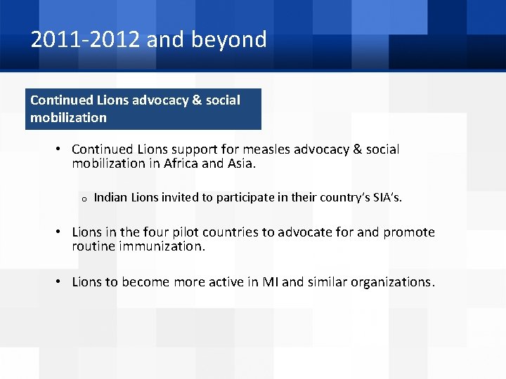 2011 -2012 and beyond Continued Lions advocacy & social mobilization • Continued Lions support