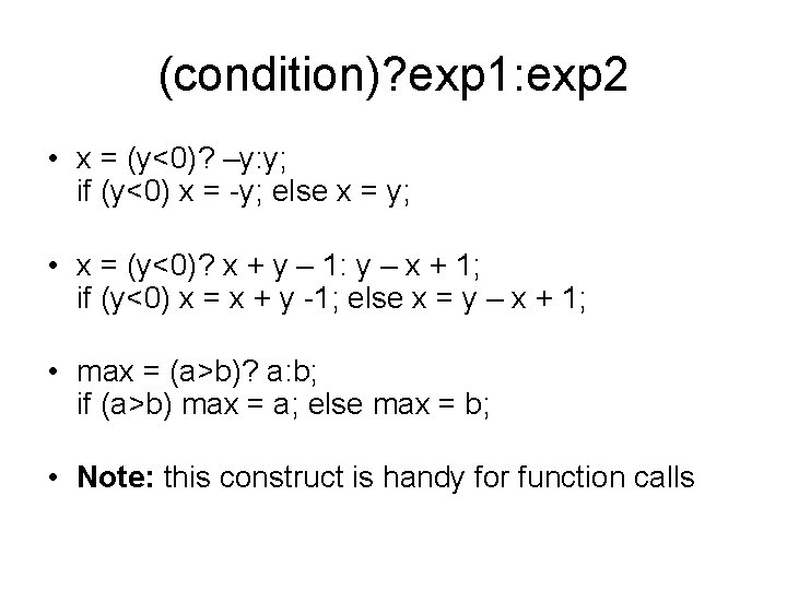 (condition)? exp 1: exp 2 • x = (y<0)? –y: y; if (y<0) x (condition)? exp 1: exp 2 • x = (y<0)? –y: y; if (y<0) x