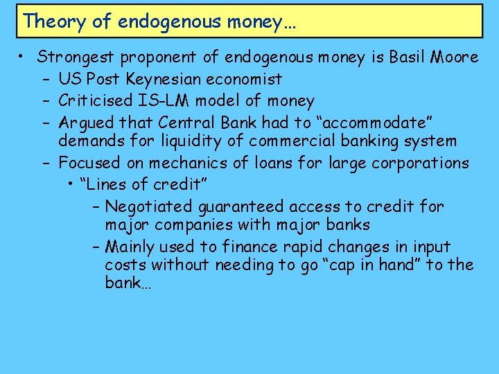 Theory of endogenous money… • Strongest proponent of endogenous money is Basil Moore –