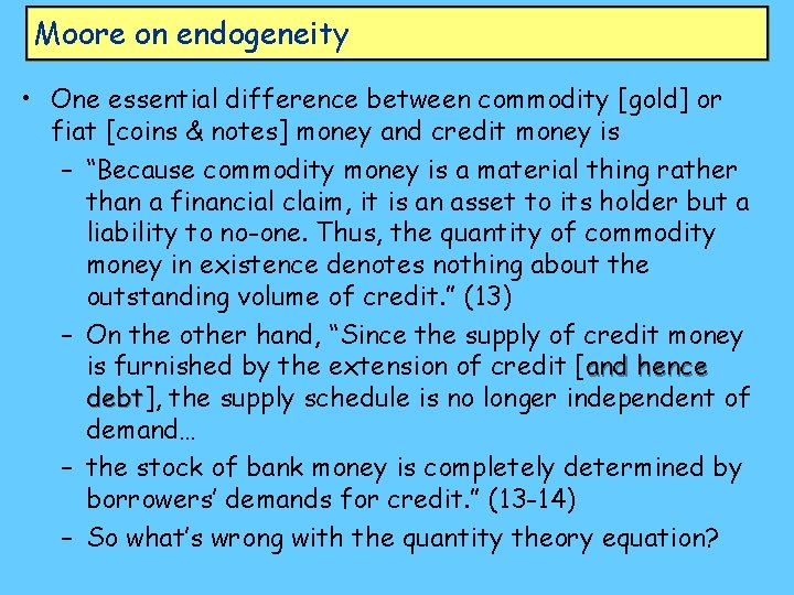 Moore on endogeneity • One essential difference between commodity [gold] or fiat [coins &