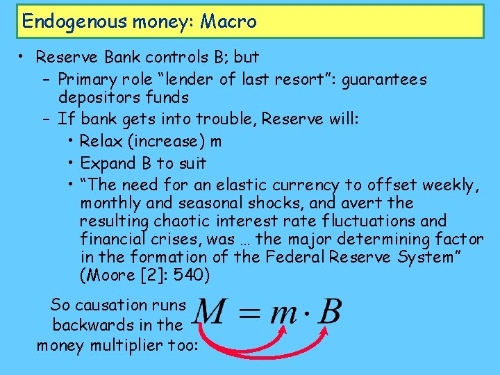 Endogenous money: Macro • Reserve Bank controls B; but – Primary role “lender of