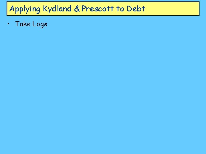 Applying Kydland & Prescott to Debt • Take Logs 