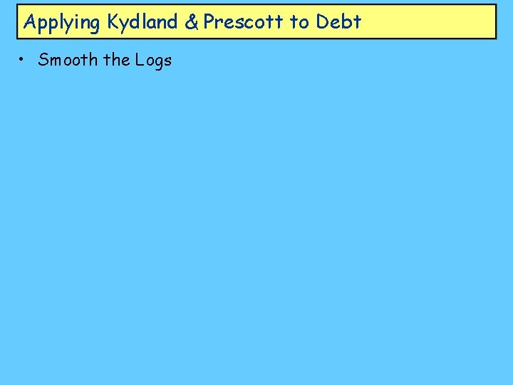 Applying Kydland & Prescott to Debt • Smooth the Logs 