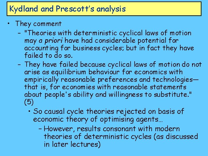 Kydland Prescott’s analysis • They comment – "Theories with deterministic cyclical laws of motion