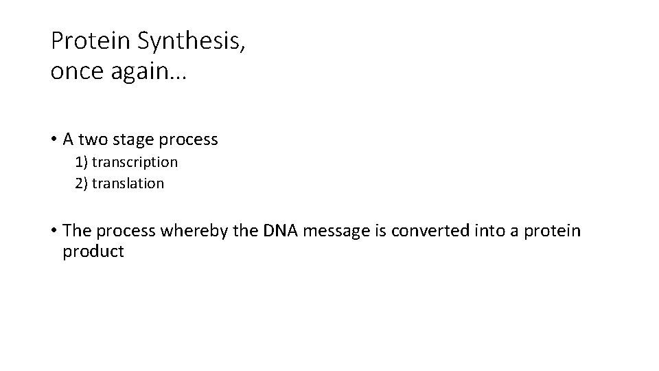 Protein Synthesis, once again… • A two stage process 1) transcription 2) translation •