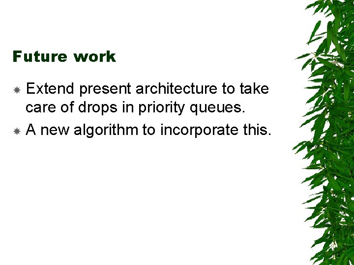 Future work Extend present architecture to take care of drops in priority queues. A