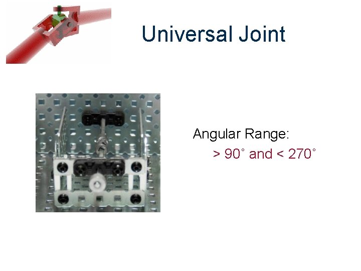 Universal Joint Angular Range: > 90˚ and < 270˚ 