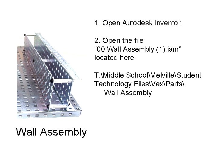 1. Open Autodesk Inventor. 2. Open the file “ 00 Wall Assembly (1). iam”