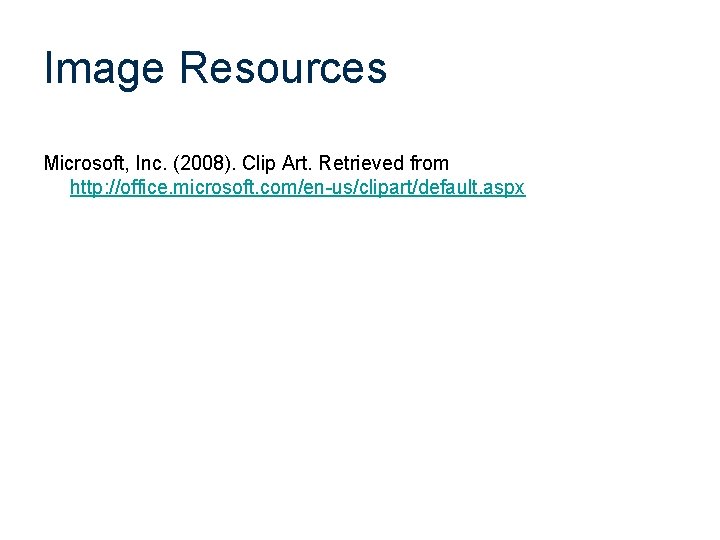Image Resources Microsoft, Inc. (2008). Clip Art. Retrieved from http: //office. microsoft. com/en-us/clipart/default. aspx